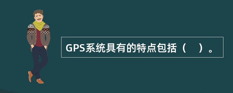 GPS系统具有的特点包括（　）。