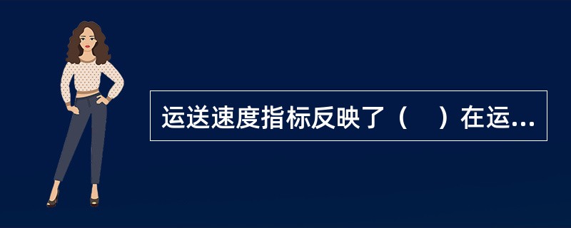 运送速度指标反映了（　）在运输过程中平均每小时被运送的距离。
