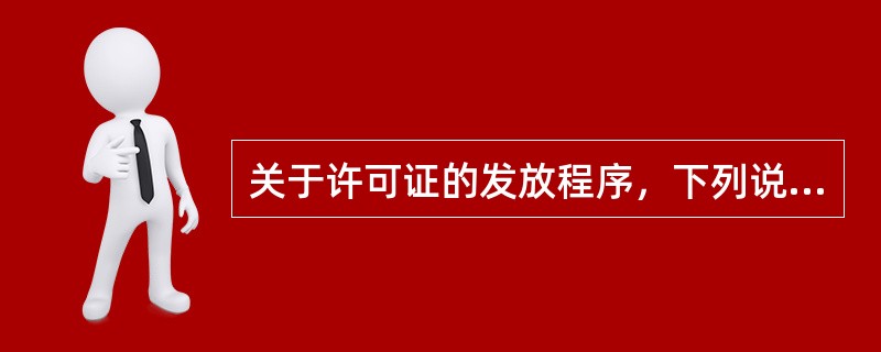 关于许可证的发放程序，下列说法正确的是（　　）。