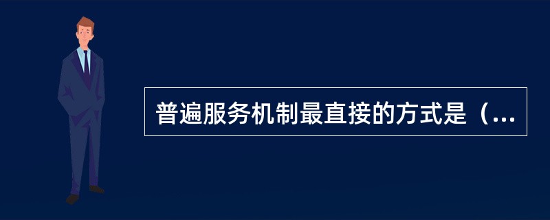 普遍服务机制最直接的方式是（　　）。