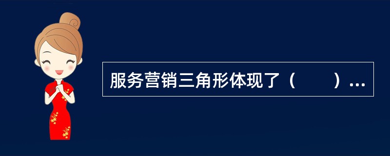 服务营销三角形体现了（　　）之间的相互作用关系。