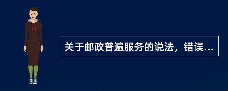 关于邮政普遍服务的说法，错误的是（　　）。[2011年真题]