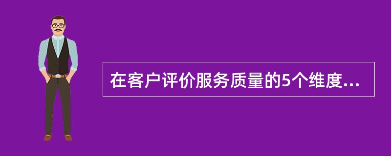 在客户评价服务质量的5个维度中，（　　）是指企业对其顾客所给予的关心和个性化的服务。