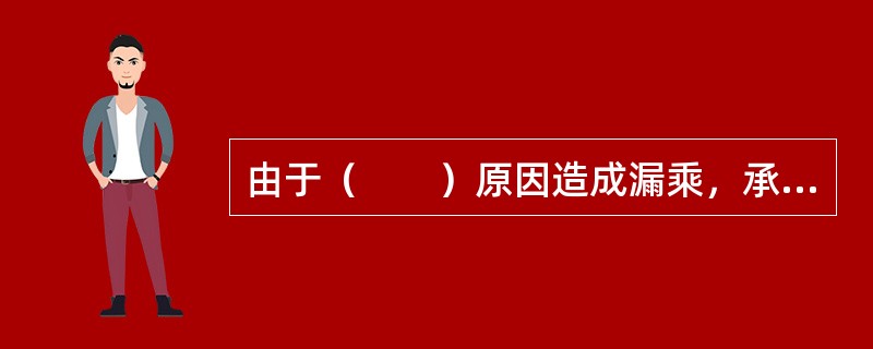 由于（　　）原因造成漏乘，承运人应尽早安排旅客乘坐后续航班。