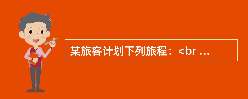 某旅客计划下列旅程：<br />北京——日本东京10月1日出发<br />日本东京——美国华盛顿10月5日出发<br />美国华盛顿——日本东京OPEN<br