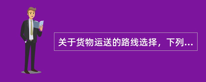 关于货物运送的路线选择，下列说法正确的有（　　）。