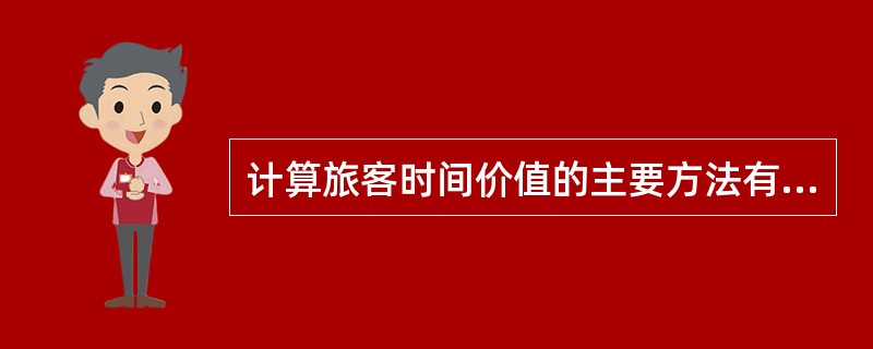 计算旅客时间价值的主要方法有（　　）。