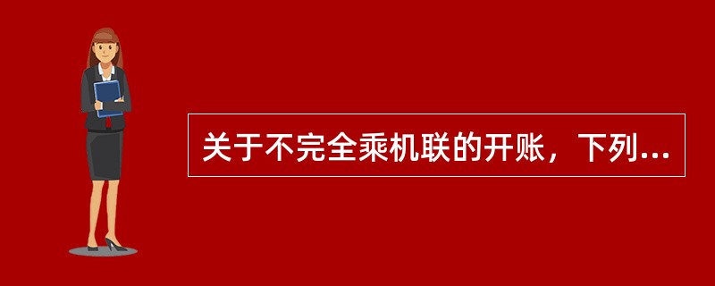 关于不完全乘机联的开账，下列说法正确的有（　　）。