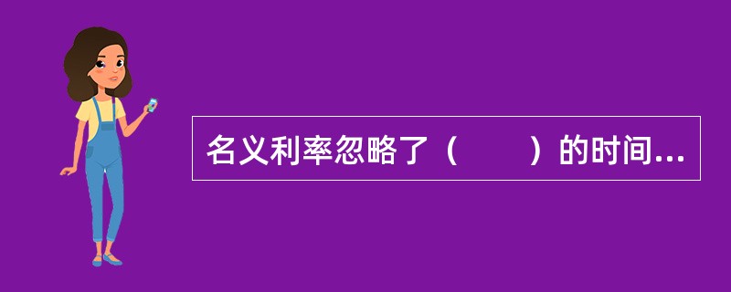 名义利率忽略了（　　）的时间因素。