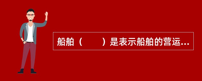 船舶（　　）是表示船舶的营运活动应达到的要求或已达到的数量，包括运输量和生产能力指标。