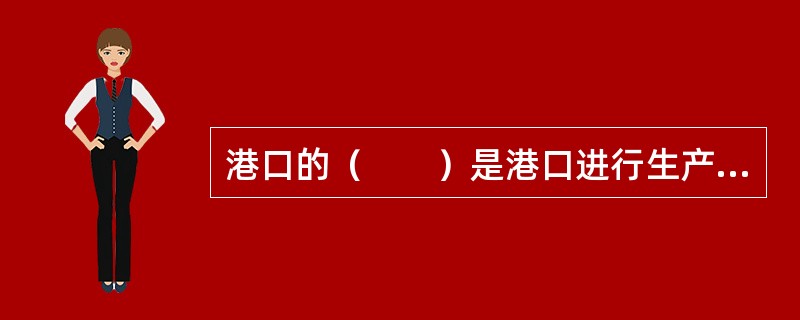 港口的（　　）是港口进行生产活动的物质基础。