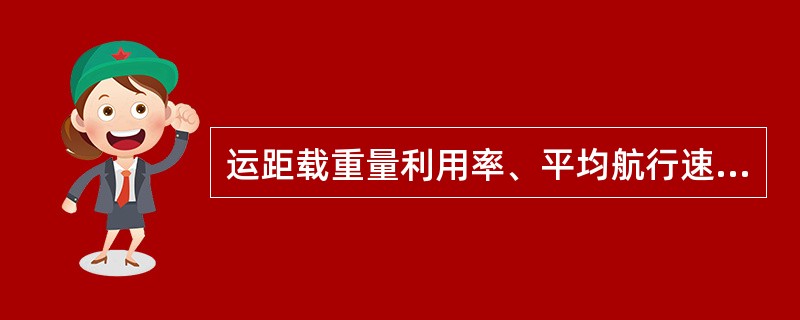 运距载重量利用率、平均航行速度、航行率、营运率等四个单元指标与报告期天数的乘积是船舶生产率指标中的（　　）指标。