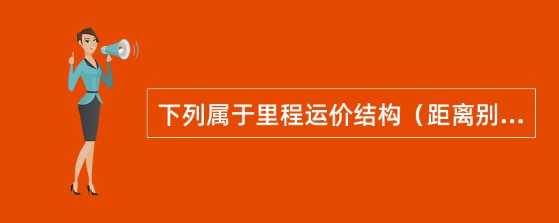 下列属于里程运价结构（距离别的差别运价结构）变形的运价结构有（　　）。