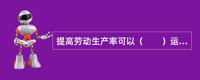 提高劳动生产率可以（　　）运输成本。
