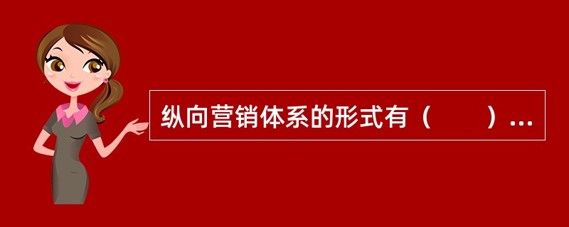 纵向营销体系的形式有（　　）。[2008年真题]