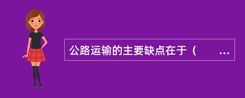 公路运输的主要缺点在于（　　）。