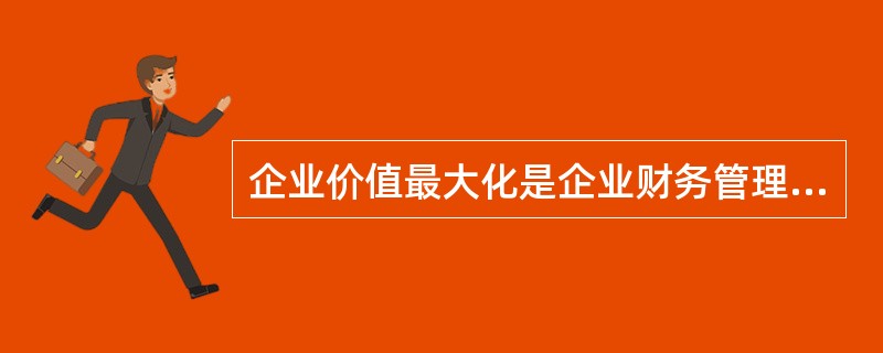 企业价值最大化是企业财务管理的目标，其具体内容包括很多方面，其中（  ）是现代财务管理理论的前提。