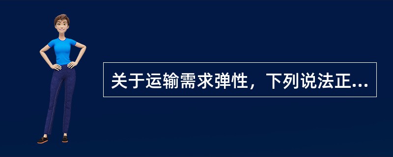 关于运输需求弹性，下列说法正确的有（  ）。