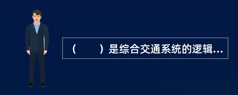 （　　）是综合交通系统的逻辑层次规划。