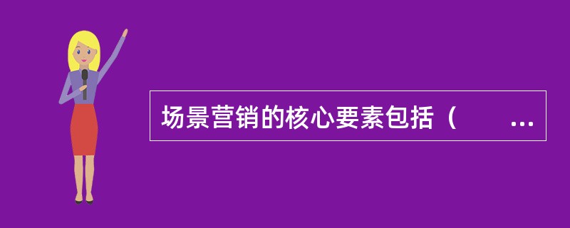 场景营销的核心要素包括（　　）。