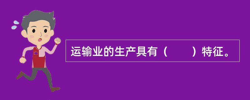 运输业的生产具有（　　）特征。
