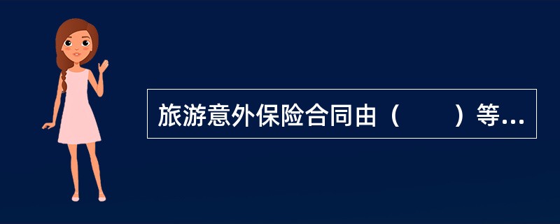 旅游意外保险合同由（　　）等构成。