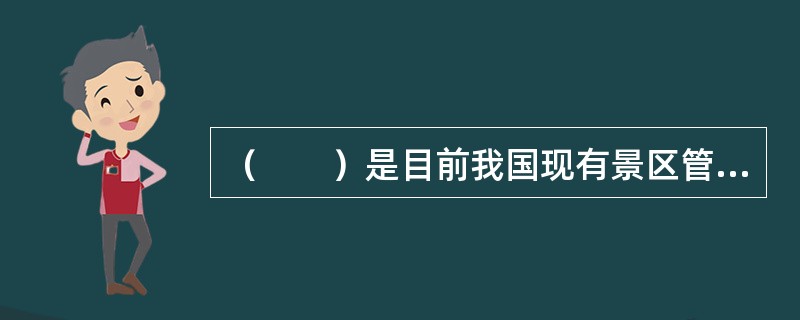 （　　）是目前我国现有景区管理模式中比较普遍的一种管理模式。