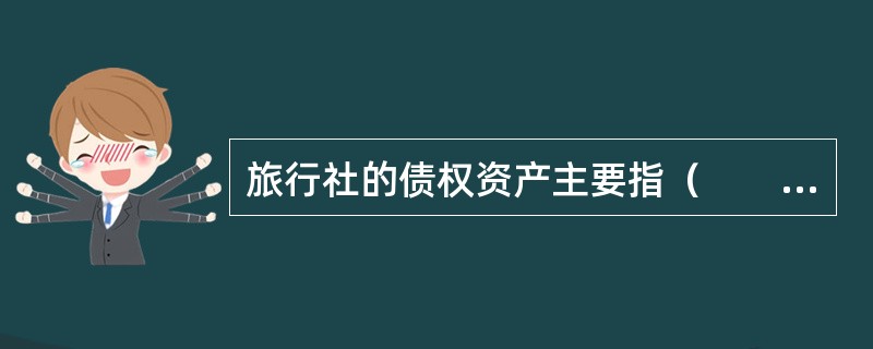 旅行社的债权资产主要指（　　）。[2008年真题]