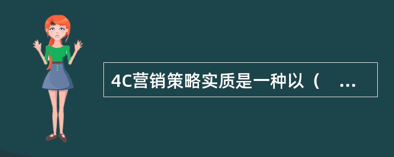 4C营销策略实质是一种以（　　）为中心的营销策略。