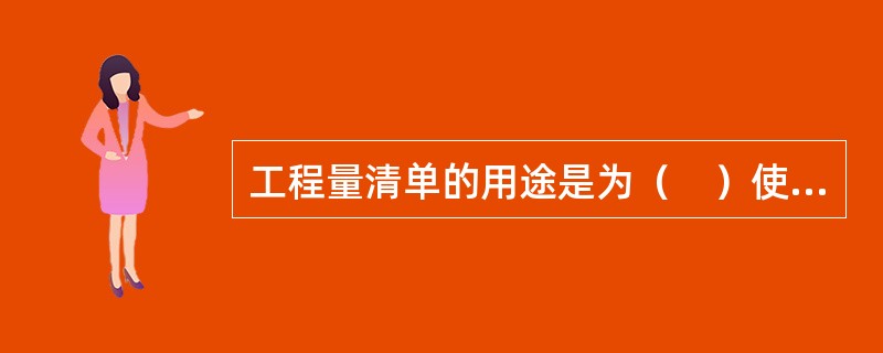 工程量清单的用途是为（　）使用。
