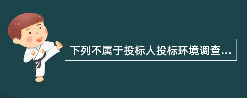 下列不属于投标人投标环境调查的重点的有（　）。