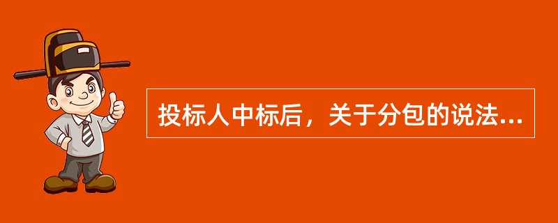 投标人中标后，关于分包的说法，正确的是（　）。
