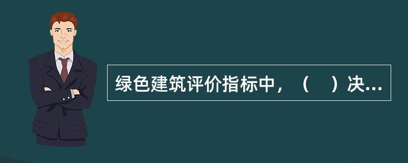 绿色建筑评价指标中，（　）决定项目是否达标，为绿色建筑的必备条件。