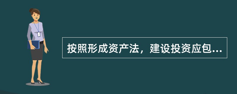 按照形成资产法，建设投资应包括固定资产费用、无形资产费用、其他资产费用和（　）。