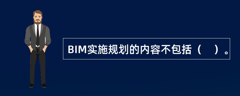 BIM实施规划的内容不包括（　）。