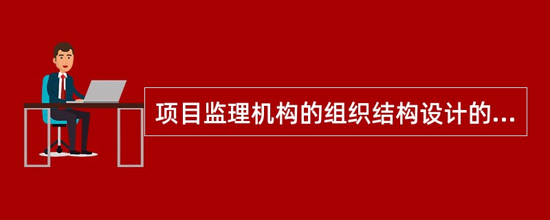 项目监理机构的组织结构设计的内容有（　）。