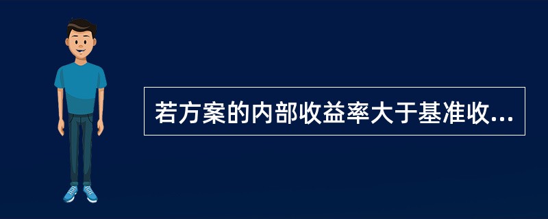 若方案的内部收益率大于基准收益率，则有（　）。