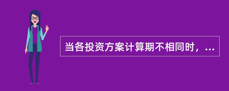 当各投资方案计算期不相同时，进行投资方案比选宜采用的方法是（　）。