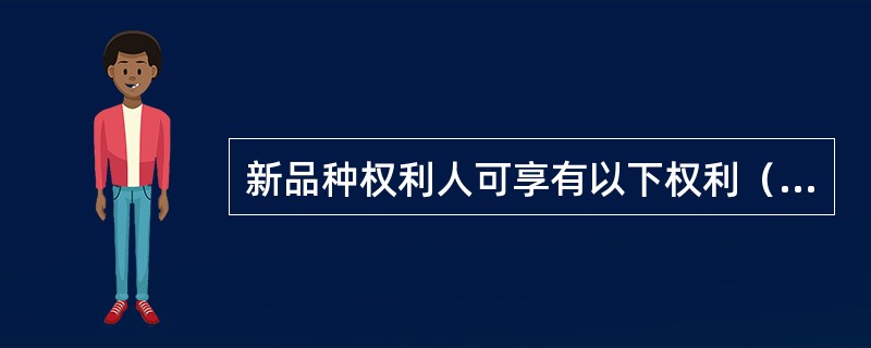 新品种权利人可享有以下权利（　）