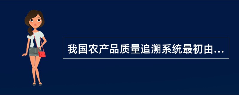 我国农产品质量追溯系统最初由（　　）产业导入。[2013年真题]