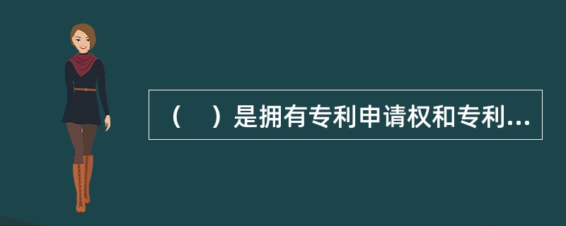 （　）是拥有专利申请权和专利权人把专利申请权和专利权让给他人的一种法律行为。