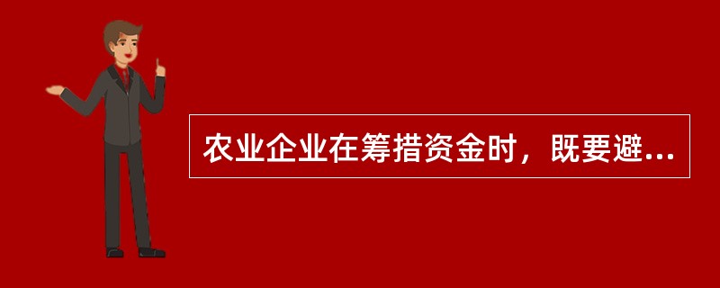 农业企业在筹措资金时，既要避免因资金筹集不足，影响生产经营的正常进行；又要防止资金筹集过多，造成资金闲置。这属于企业筹措资金的（　　）原则。