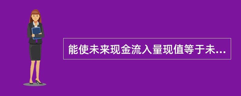 能使未来现金流入量现值等于未来现金流出量现值的贴现率是（　　）。[2007年真题]