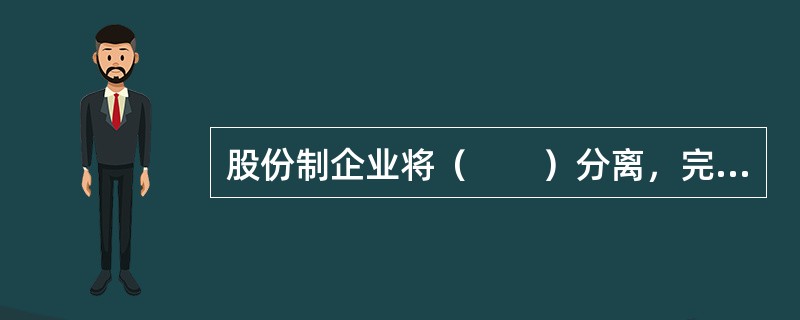 股份制企业将（　　）分离，完善了企业经营机制，增强了企业活力。[2006年真题]