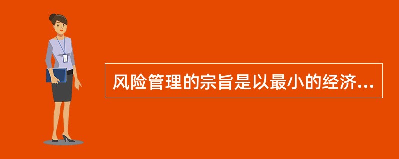 风险管理的宗旨是以最小的经济成本达到（　　）风险。