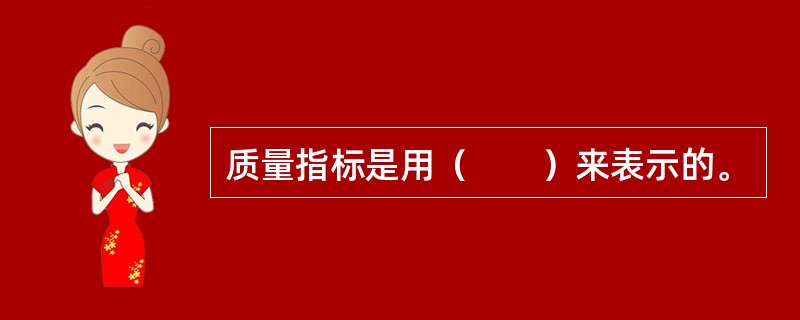 质量指标是用（　　）来表示的。