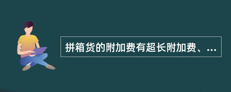 拼箱货的附加费有超长附加费、超重附加费和（　），但是没有选港附加费和变更卸港附加费。