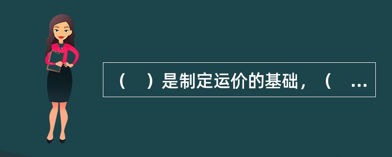 （　）是制定运价的基础，（　）是影响定价的重要因素。