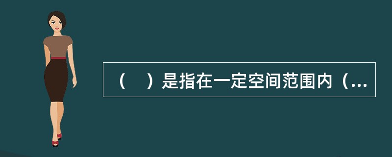 （　）是指在一定空间范围内（国家或地区），由几种运输方式的固定技术设备，按一定历史条件下的经济、政治和国防等社会运输要示组成的运输线路和运输枢纽的综合体。