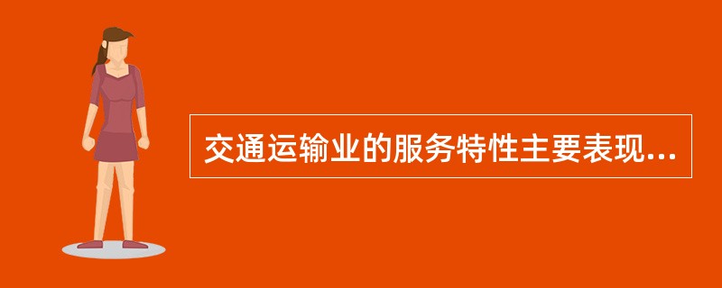 交通运输业的服务特性主要表现在下列（　）方面。